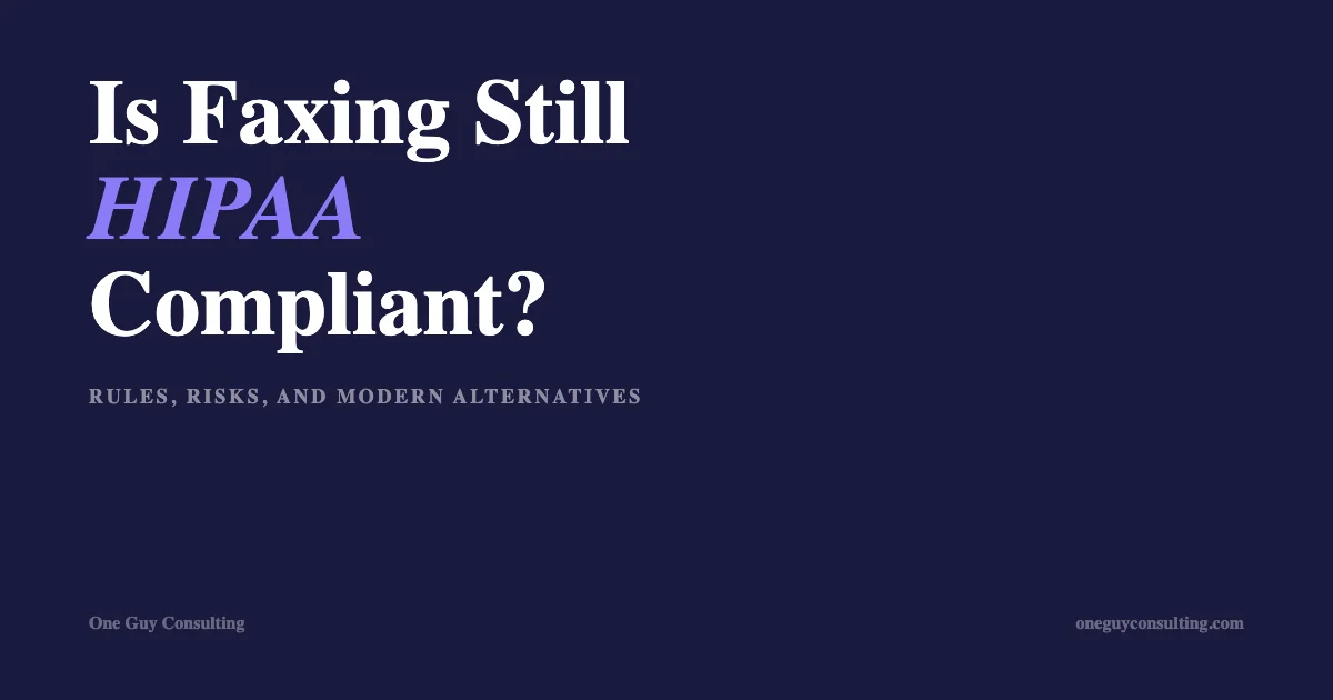 Is faxing still HIPAA compliant â€” rules, risks, and alternatives